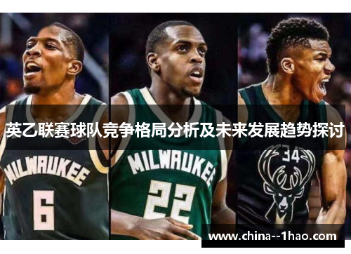 英乙联赛球队竞争格局分析及未来发展趋势探讨