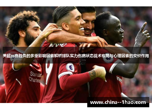 英超比赛胜负的多重影响因素解析球队实力伤病状态战术布局与心理因素的交织作用