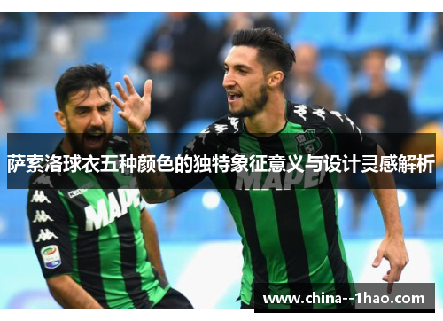 萨索洛球衣五种颜色的独特象征意义与设计灵感解析