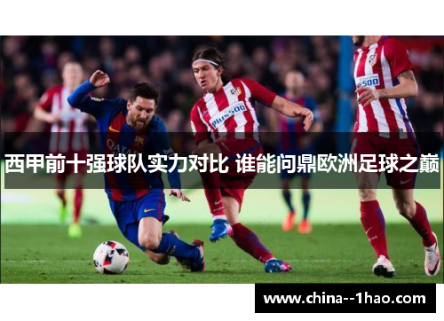 西甲前十强球队实力对比 谁能问鼎欧洲足球之巅