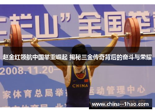 赵金红领航中国举重崛起 揭秘三金传奇背后的奋斗与荣耀