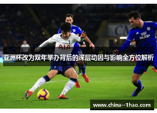 亚洲杯改为双年举办背后的深层动因与影响全方位解析