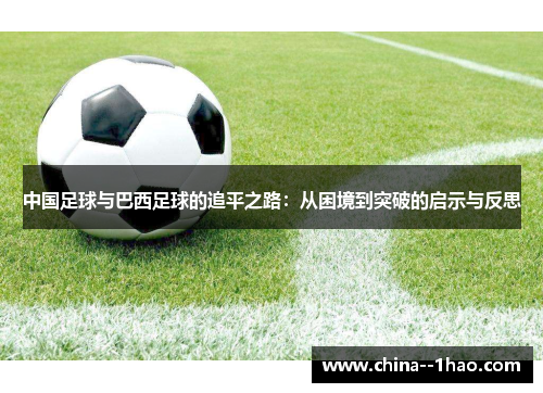 中国足球与巴西足球的追平之路：从困境到突破的启示与反思