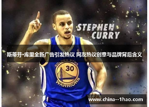 斯蒂芬·库里全新广告引发热议 网友热议创意与品牌背后含义