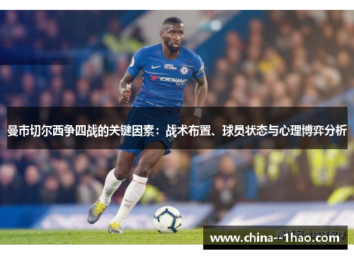 曼市切尔西争四战的关键因素：战术布置、球员状态与心理博弈分析