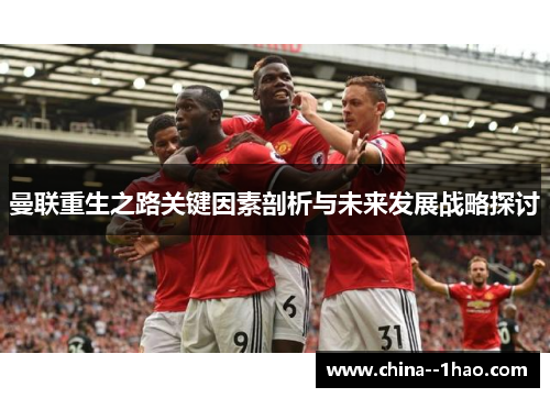 曼联重生之路关键因素剖析与未来发展战略探讨