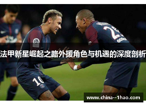 法甲新星崛起之路外援角色与机遇的深度剖析
