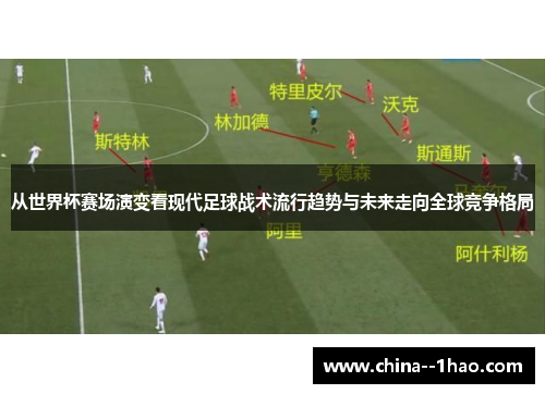 从世界杯赛场演变看现代足球战术流行趋势与未来走向全球竞争格局