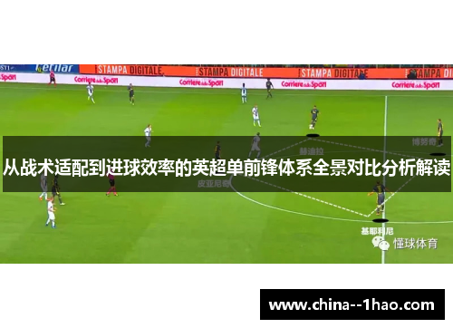 从战术适配到进球效率的英超单前锋体系全景对比分析解读