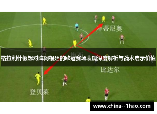 格拉利什假想对阵阿根廷的欧冠赛场表现深度解析与战术启示价值