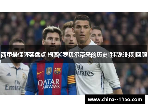 西甲最佳阵容盘点 梅西C罗贝尔带来的历史性精彩时刻回顾