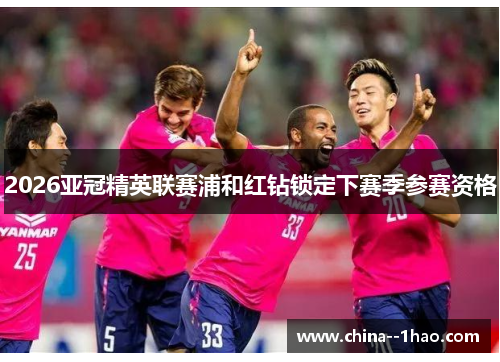 2026亚冠精英联赛浦和红钻锁定下赛季参赛资格