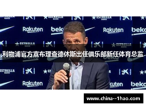 利物浦官方宣布理查德休斯出任俱乐部新任体育总监 利物浦官方宣布理查德休斯出任俱乐部新任体育总监