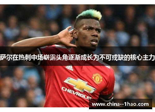 萨尔在热刺中场崭露头角逐渐成长为不可或缺的核心主力 萨尔在热刺中场崭露头角逐渐成长为不可或缺的核心主力