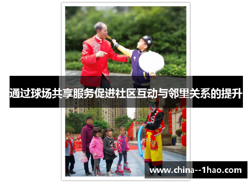 通过球场共享服务促进社区互动与邻里关系的提升