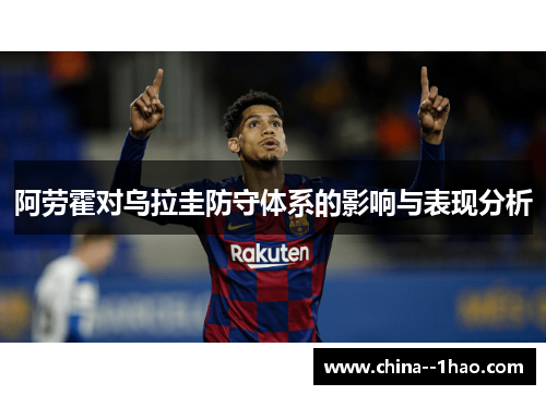 阿劳霍对乌拉圭防守体系的影响与表现分析