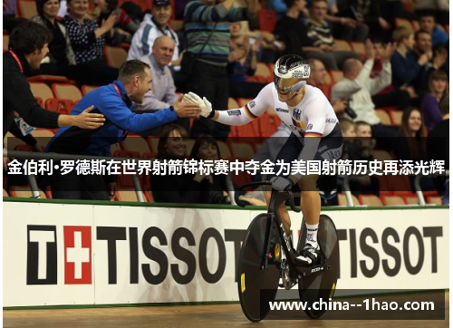 金伯利·罗德斯在世界射箭锦标赛中夺金为美国射箭历史再添光辉