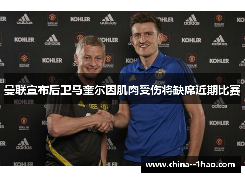 曼联宣布后卫马奎尔因肌肉受伤将缺席近期比赛